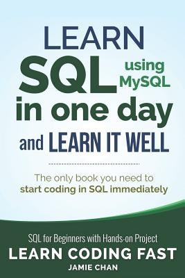 SQL: Learn SQL (Using Mysql) in One Day and Learn It Well. SQL for Beginners with Hands-On Project. by Chan, Jamie