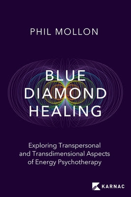 Blue Diamond Healing: Exploring Transpersonal and Transdimensional Aspects of Energy Psychotherapy by Mollon, Phil