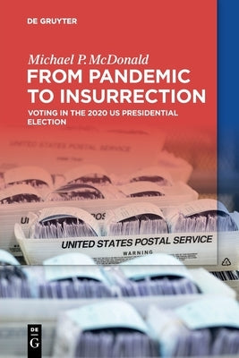 From Pandemic to Insurrection: Voting in the 2020 Us Presidential Election by McDonald, Michael P.