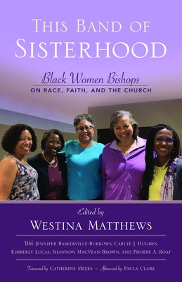 This Band of Sisterhood: Black Women Bishops on Race, Faith, and the Church by Matthews, Westina