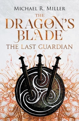 The Dragon's Blade: The Last Guardian by Miller, Michael R.