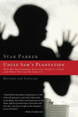 Uncle Sam's Plantation: How Big Government Enslaves America's Poor and What We Can Do about It by Parker, Star
