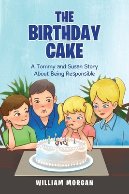 The Birthday Cake: A Tommy and Susan Story About Being Responsible by Morgan, William