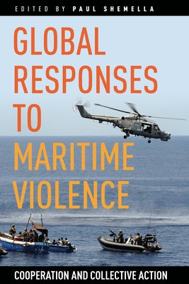 Global Responses to Maritime Violence: Cooperation and Collective Action by Shemella, Paul