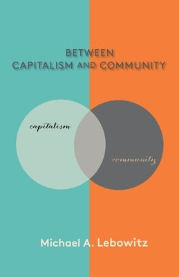 Between Capitalism and Community by Lebowitz, Michael A.