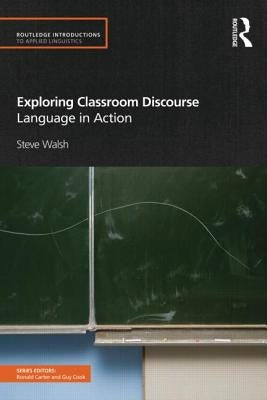 Exploring Classroom Discourse: Language in Action by Walsh, Steve