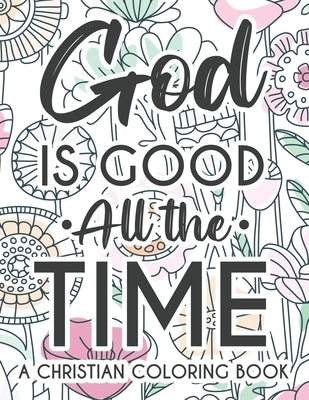 God Is Good All The Time Christian Faith Coloring Book: Devotional Coloring Book For Women, Coloring Pages With Inspirational Bible Verses To Calm The by Coloring, Creative Bible Verse