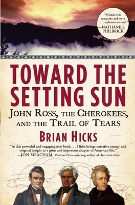 Toward the Setting Sun: John Ross, the Cherokees, and the Trail of Tears by Hicks, Brian