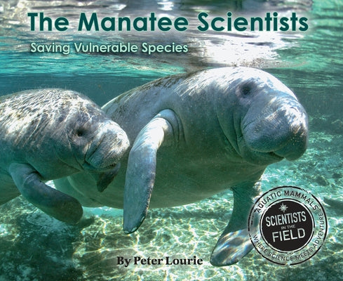 The Manatee Scientists: Saving Vulnerable Species by Lourie, Peter