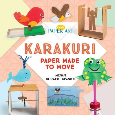 Karakuri: Paper Made to Move by Borgert-Spaniol, Megan