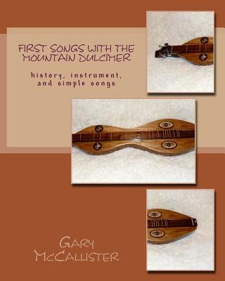 First Songs With the Mountain Dulcimer: history, instrument, and simple songs by McCallister, Gary Loren