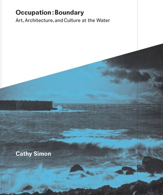 Occupation: Boundary: Art, Architecture, and Culture at the Water by Simon, Cathy