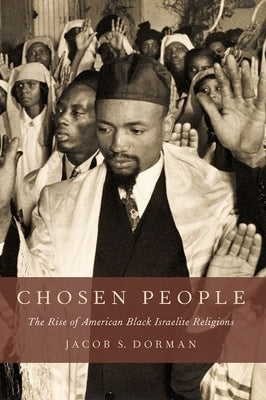 Chosen People: The Rise of American Black Israelite Religions by Dorman, Jacob S.