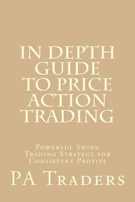 In Depth Guide to Price Action Trading: Powerful Swing Trading Strategy for Consistent Profits by Laurentiu Damir