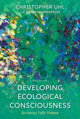 Developing Ecological Consciousness: Becoming Fully Human, Third Edition by Uhl, Christopher