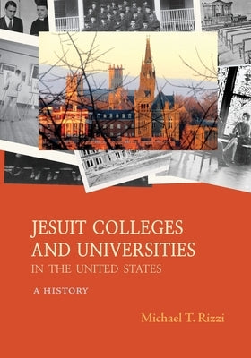 Jesuit Colleges and Universities in the United States: A History by Rizzi, Michael T.