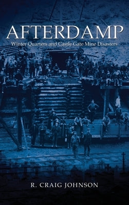 Afterdamp: The Winter Quarters and Castle Gate Mine Disasters by Johnson, R. Craig