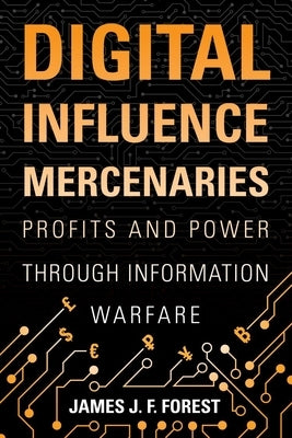 Digital Influence Mercenaries: Profits and Power Through Information Warfare by Forest