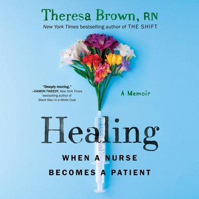 Healing: When a Nurse Becomes a Patient by Brown, Theresa