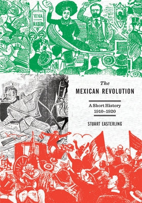The Mexican Revolution: A Short History, 1910-1920 by Easterling, Stuart