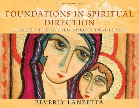 Foundations in Spiritual Direction: Sharing the Sacred Across Traditions by Lanzetta, Beverly