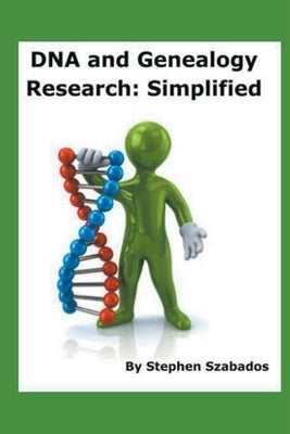 DNA and Genealogy Research: Simplified by Szabados, Stephen