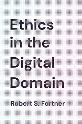 Ethics in the Digital Domain by Fortner, Robert S.