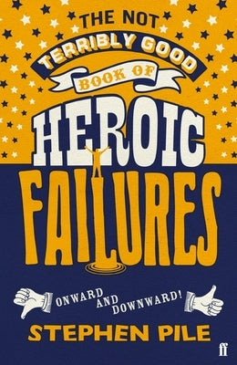 The Not Terribly Good Book of Heroic Failures by Pile, Stephen