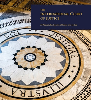 The International Court of Justice: 75 Years in the Service of Peace and Justice by United Nations