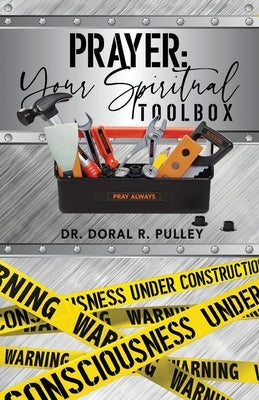 Prayer: Your Spiritual Toolbox by Pulley, Doral R.