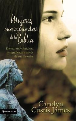 Mujeres marginadas de la Biblia Softcover Lost Women of the Bible by James, Carolyn Custis