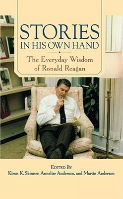 Stories in His Own Hand: The Everyday Wisdom of Ronald Reagan by Skinner, Kiron K.