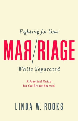 Fighting for Your Marriage While Separated: A Practical Guide for the Brokenhearted by Rooks, Linda W.