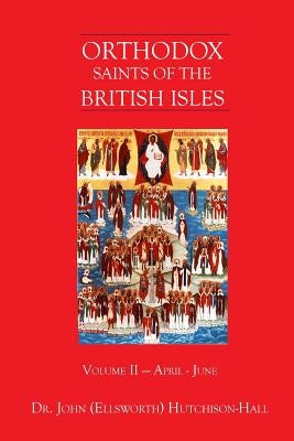 Orthodox Saints of the British Isles: Volume II - April - June by Hutchison-Hall, John (Ellsworth)