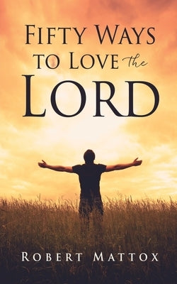 Fifty Ways to Love the Lord by Mattox, Robert