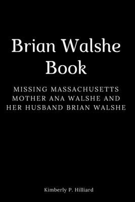 Brian Walshe Book: Missing Massachusetts mother Ana Walshe and her husband Brian Walshe by P. Hilliard, Kimberly