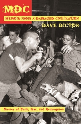 MDC: Memoir from a Damaged Civilization: Stories of Punk, Fear, and Redemption by Dictor, Dave