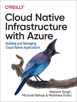 Cloud Native Infrastructure with Azure: Building and Managing Cloud Native Applications by Singh, Nishant