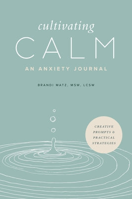 Cultivating Calm: An Anxiety Journal by Matz, Brandi