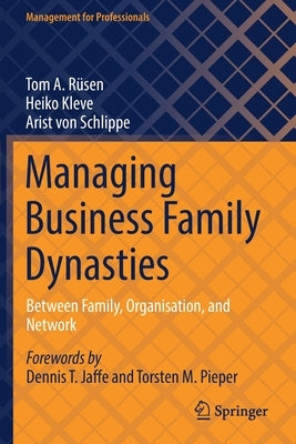 Managing Business Family Dynasties: Between Family, Organisation, and Network by R&#252;sen, Tom A.