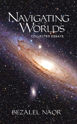 Navigating Worlds: Collected Essays Vol. 1 (2006-2020) by Naor, Bezalel