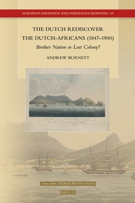 The Dutch Rediscover the Dutch-Africans (1847-1900): Brother Nation or Lost Colony? by Burnett, Andrew