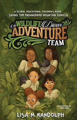 The Wildlife Divas Adventure Team: Saving the Endangered Mountain Gorilla by Randolph, Lisa M.