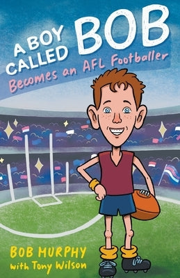 A Boy Called Bob: Becomes an AFL footballer by Murphy, Bob