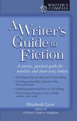 A Writer's Guide to Fiction: A Concise, Practical Guide for Novelists and Short-Story Writers by Lyon, Elizabeth