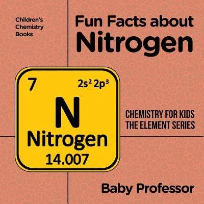 Fun Facts about Nitrogen: Chemistry for Kids The Element Series Children's Chemistry Books by Baby Professor