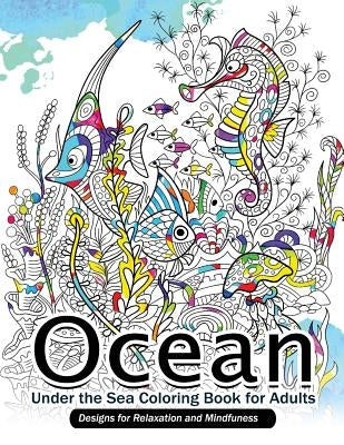 Ocean Under the Sea Coloring Book for Adults: Designs for Relaxation and Mindfulness by Mindfulness Coloring Artist