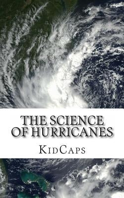 The Science of Hurricanes: Understanding Weather Just for Kids! by Kidcaps