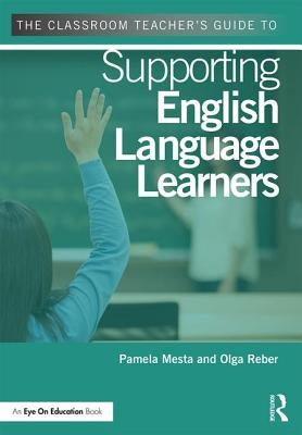 The Classroom Teacher's Guide to Supporting English Language Learners by Mesta, Pamela