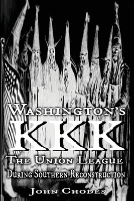 Washington's KKK: The Union League During Southern Reconstruction by Wilson, Clyde N.